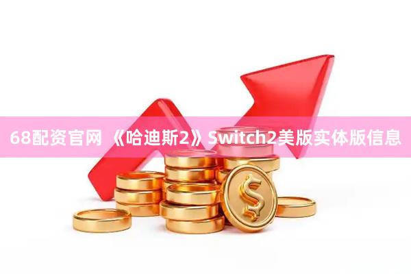 68配资官网 《哈迪斯2》Switch2美版实体版信息