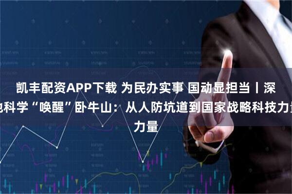 凯丰配资APP下载 为民办实事 国动显担当丨深地科学“唤醒”卧牛山：从人防坑道到国家战略科技力量